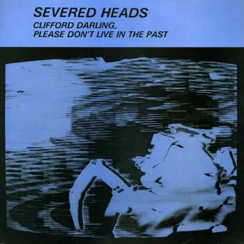 Album Severed Heads: Clifford Darling, Please Don't Live In The Past