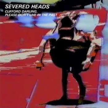 2LP Severed Heads: Clifford Darling, Please Don't Live In The Past 657098