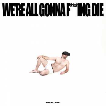 CD Sick Joy: WE'RE ALL GONNA F***ING DIE 649545