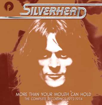 Album Silverhead: More Than Your Mouth Can Hold (The Complete Recordings 1972-1974)