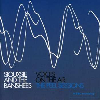 Album Siouxsie & The Banshees: Voices On The Air (The Peel Sessions)