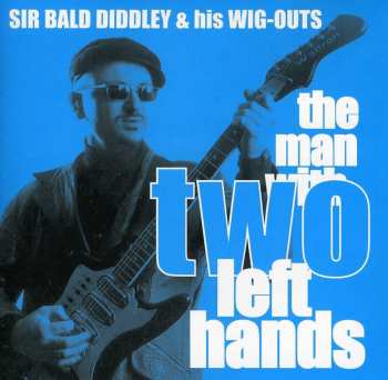 CD Sir Bald Diddley and his Wig Outs: The Man With Two Left Hands 624418