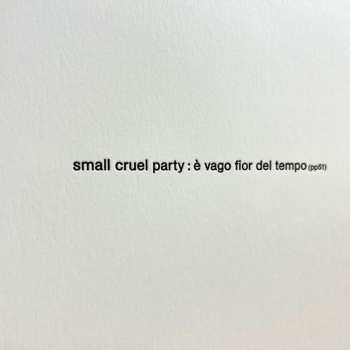 LP Small Cruel Party: È Vago Fior Del Tempo LTD 503594