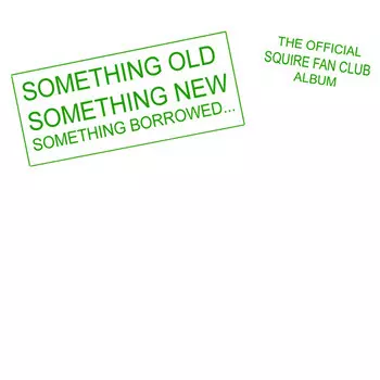 Something Old Something New Something Borrowed...The Official Squire Fan Club Album