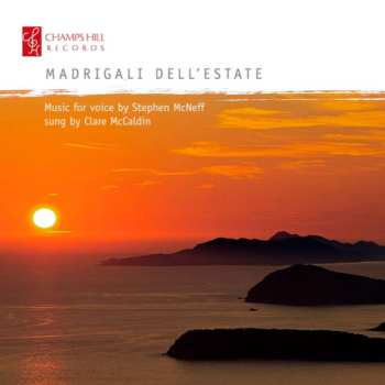 Album Stephen McNeff: Madrigali Dell'estate (Music For Voice By Stephen McNeff Sung By Clare McCaldin)