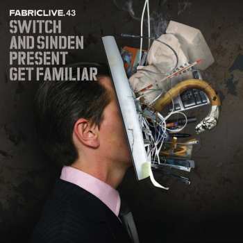 Album Switch: FabricLive.43 - Switch & Sinden Present Get Familiar