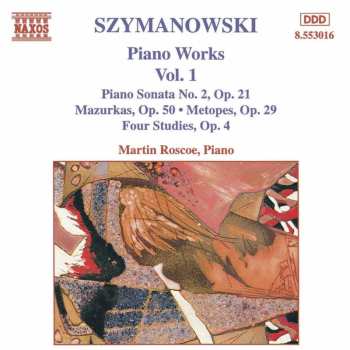 CD Karol Szymanowski: Piano Works Vol. 1 (Piano Sonata No. 2, Op. 21 / Mazurka, Op. 50 • Metopes, Op. 29 / Four Studies, Op. 4) 564631