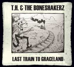 CD T. H. & The Boneshakerz: Last Train To Graceland 524821