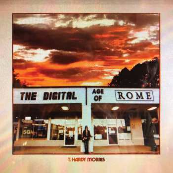 LP T. Hardy Morris: The Digital Age Of Rome LTD | CLR 105240