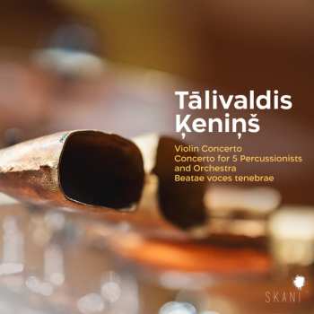 Tālivaldis Ķeniņš: Violin Concerto, Concerto For 5 Percussionists And Orchestra, Beatae Voces Tenebrae