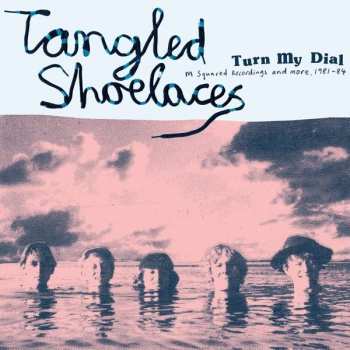 Album Tangled Shoelaces: Turn My Dial - M Squared Recordings And More, 1981-84