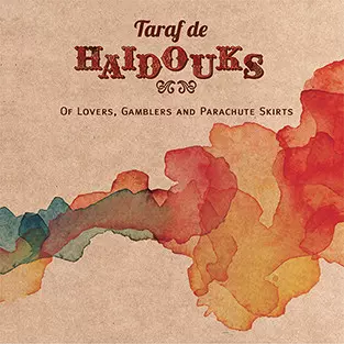 Taraf de Haïdouks: Of Lovers, Gamblers And Parachute Skirts