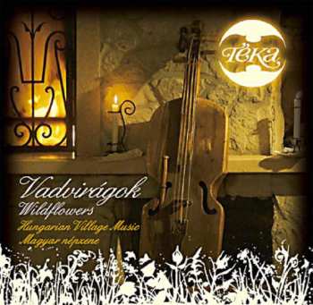 CD Téka: Vadvirágok = Wildflowers (Hungarian Village Music = Magyar Népzene) 647530