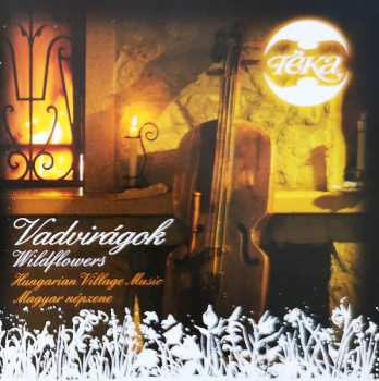 CD Téka: Vadvirágok = Wildflowers (Hungarian Village Music = Magyar Népzene) 647530