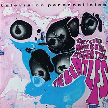 Television Personalities: They Could Have Been Bigger Than The Beatles