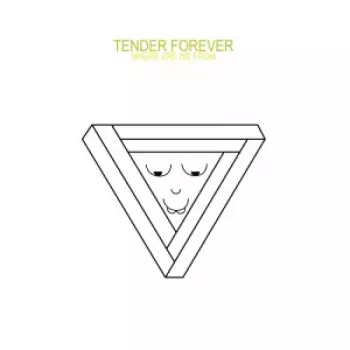 Tender Forever: Where Are We From