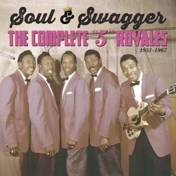 Soul & Swagger: The Complete "5" Royales 1951 - 1967