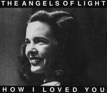 Album The Angels Of Light: How I Loved You