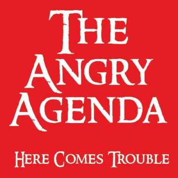 Album The Angry Agenda: Here Comes Trouble