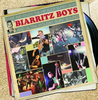 The Biarritz Boys: Come And Enjoy The Hip Slick Super Sexy And Ultra​-​Violent Surf Sound