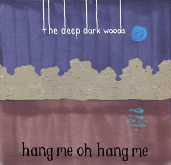 Album The Deep Dark Woods: Hang Me, Oh Hang Me