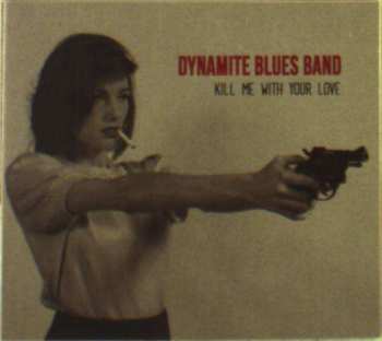 CD The Dynamite Blues Band: Kill Me With Your Love 534061