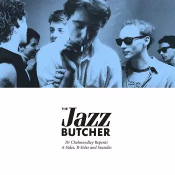 The Jazz Butcher: Dr Cholmondley Repents: A-Sides, B-Sides and Seasides