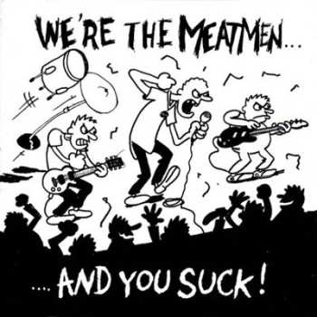 Meatmen: We're The Meatmen And You Suck!