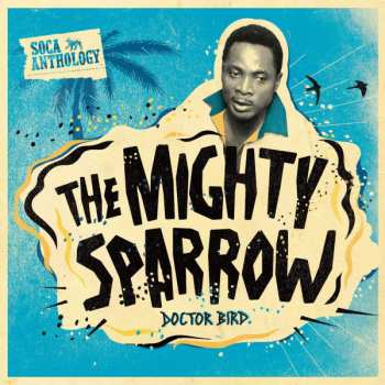 Mighty Sparrow: Doctor Bird (Soca Anthology)