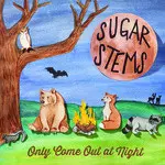 The Sugar Stems: Only Come Out At Night