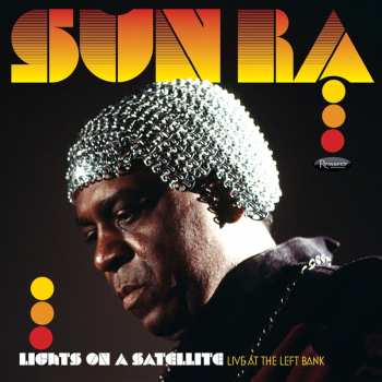 Album The Sun Ra Arkestra: Lights On A Satellite: Live At The Left Bank