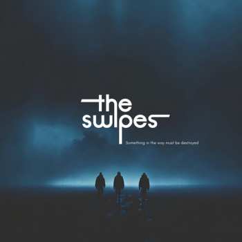 Album The Swipes: Something In The Way Must Be Destroyed