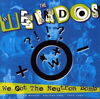 The Weirdos: We Got The Neutron Bomb - Weird World Volume Two 1977 - 1989