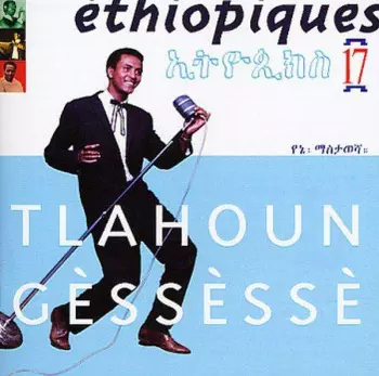 Éthiopiques 17: Tlahoun Gèssèssè