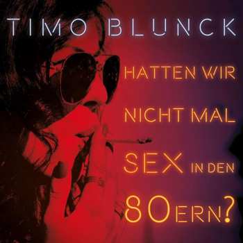 LP/CD Timo Blunck: Hatten Wir Nicht Mal Sex In Den 80ern? 485568