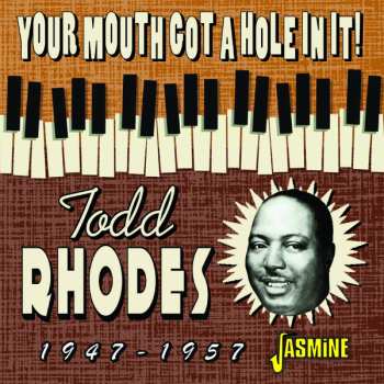 Album Todd Rhodes: Your Mouth Got A Hole In It! 1947-1957