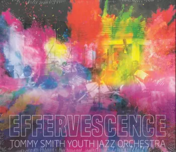 The Tommy Smith Youth Jazz Orchestra: Effervescence