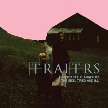 TRAITRS: Horses In The Abattoir / The Sick, Tired And Ill