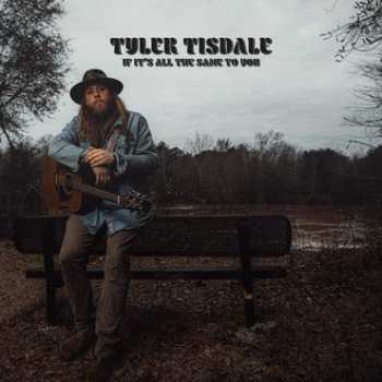 Album Tyler Tisdale: If It's All  The Same To You