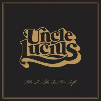 Uncle Lucius: Like It's The Last One Left