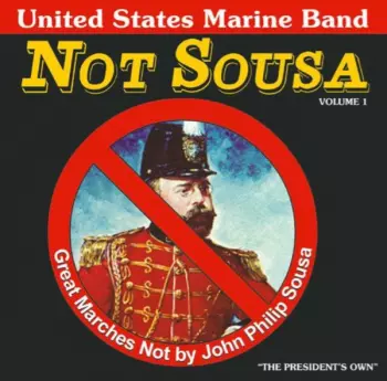 Not Sousa Volume 1 (Great Marches Not By John Philip Sousa)