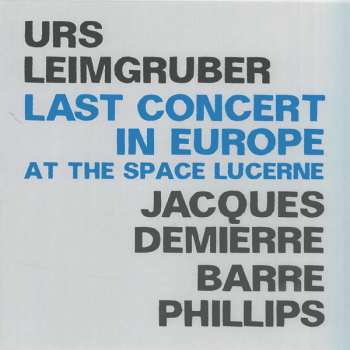 2CD Urs Leimgruber / Jacques Demierre / Barre Phillips: Last Concert In Europe (At The Space Lucerne) 587613