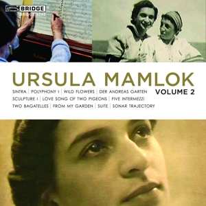 Album Ursula Mamlok: Ursula Mamlok Volume 2: Sintra ꟾ Polyphony ꟾ Wild Flowers ꟾ Der Andreasgarten ꟾ Sculpture I ꟾ Love Song Of Two Pigeons ꟾ Five Intermezzi ꟾ Two Bagatelles ꟾ From My Garden ꟾ Suite ꟾ Sonar Trajectory