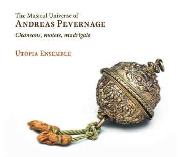 CD Utopia Ensemble: The Musical Universe Of Andreas Pevernage, Chansons, Motets, Madrigals 502870