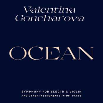 Album Valentina Goncharova: Ocean - Symphony For Electric Violin And Other Instruments In 10+ Parts