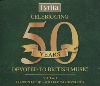 Album Various: Celebrating 50 Years Devoted To British Music (Set Two: Gordon Jacob ~ William Wordsworth)