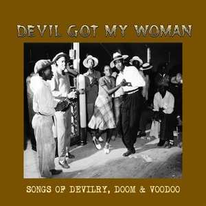 Album Various: Devil Got My Woman - Songs Of Devilry, Doom & Voodoo