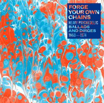 CD Various: Forge Your Own Chains: Heavy Psychedelic Ballads And Dirges 1968-1974 556670