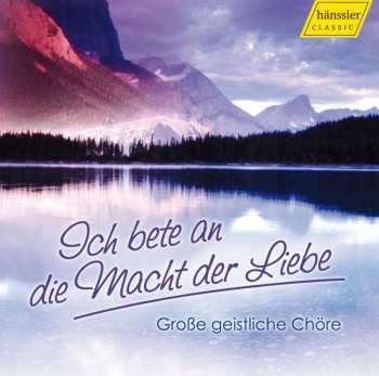 Album Various: Große Geistliche Chöre - Ich Bete An Die Macht Der Liebe