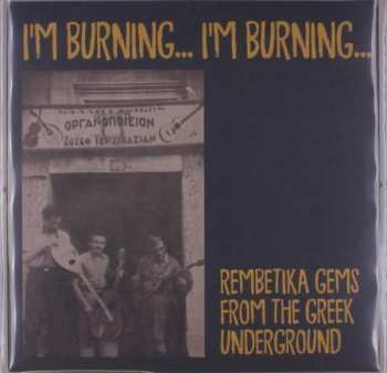 Album Various: I'm Burning... I'm Burning... (Rembetika Gems From The Greek Underground)